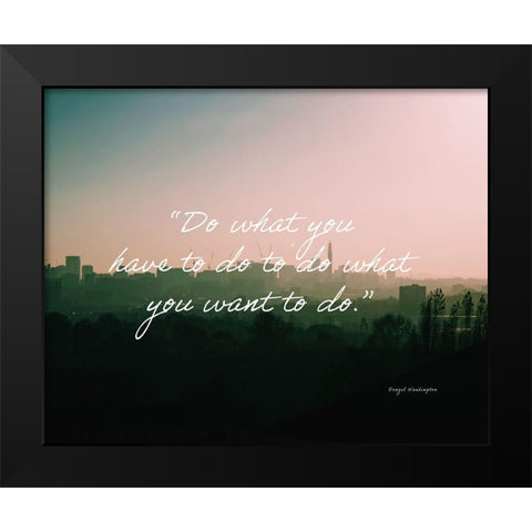 Denzel Washington Quote: Do What You Have To Black Modern Wood Framed Art Print by ArtsyQuotes