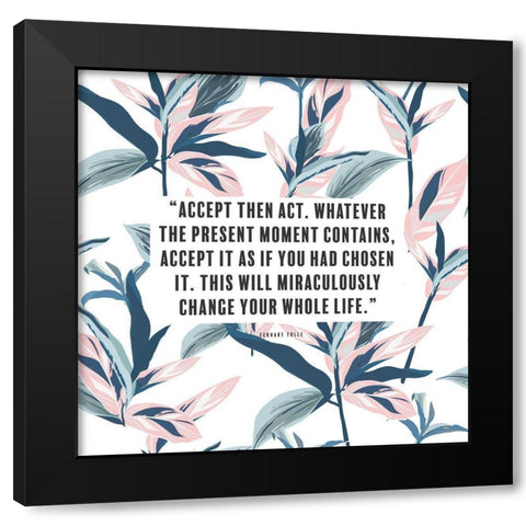 Eckhart Tolle Quote: Accept then Act Black Modern Wood Framed Art Print with Double Matting by ArtsyQuotes