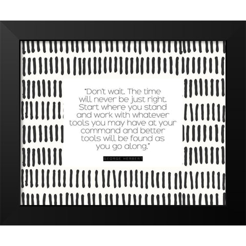 George Herbert Quote: Dont Wait Black Modern Wood Framed Art Print by ArtsyQuotes