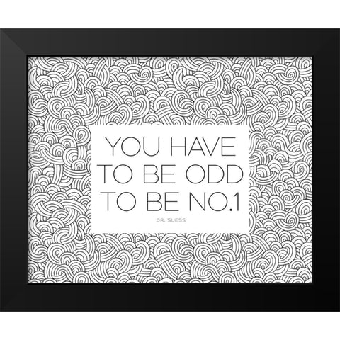 Dr. Suess Quote: You Have to Be Odd Black Modern Wood Framed Art Print by ArtsyQuotes