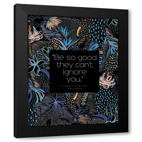 Steve Martin Quote: They Cant Ignore You Black Modern Wood Framed Art Print with Double Matting by ArtsyQuotes