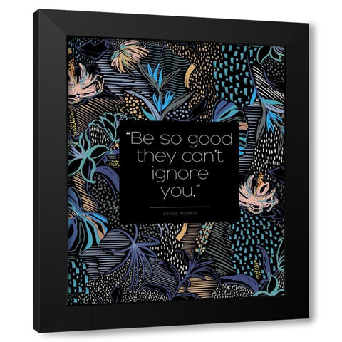 Steve Martin Quote: They Cant Ignore You Black Modern Wood Framed Art Print by ArtsyQuotes