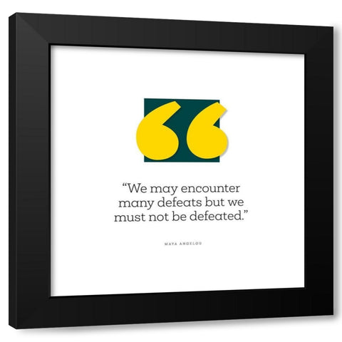 Maya Angelou Quote: We Must Not Be Defeated Black Modern Wood Framed Art Print with Double Matting by ArtsyQuotes