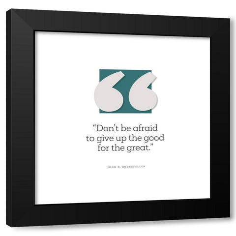 John D. Rockefeller Quote: Give Up the Good Black Modern Wood Framed Art Print by ArtsyQuotes