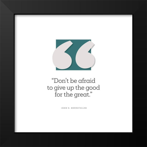 John D. Rockefeller Quote: Give Up the Good Black Modern Wood Framed Art Print by ArtsyQuotes