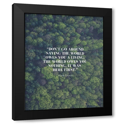 Mark Twain Quote: The World Owes You Nothing Black Modern Wood Framed Art Print with Double Matting by ArtsyQuotes