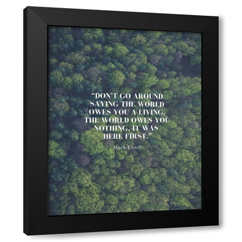Mark Twain Quote: The World Owes You Nothing Black Modern Wood Framed Art Print by ArtsyQuotes