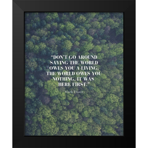 Mark Twain Quote: The World Owes You Nothing Black Modern Wood Framed Art Print by ArtsyQuotes