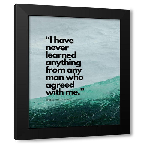 Dudley Field Malone Quote: I Have Never Learned Black Modern Wood Framed Art Print with Double Matting by ArtsyQuotes