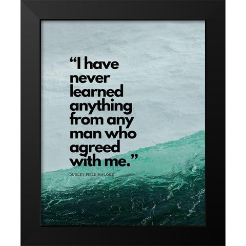 Dudley Field Malone Quote: I Have Never Learned Black Modern Wood Framed Art Print by ArtsyQuotes