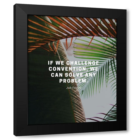 Josh Valman Quote: Challenge Convention Black Modern Wood Framed Art Print with Double Matting by ArtsyQuotes