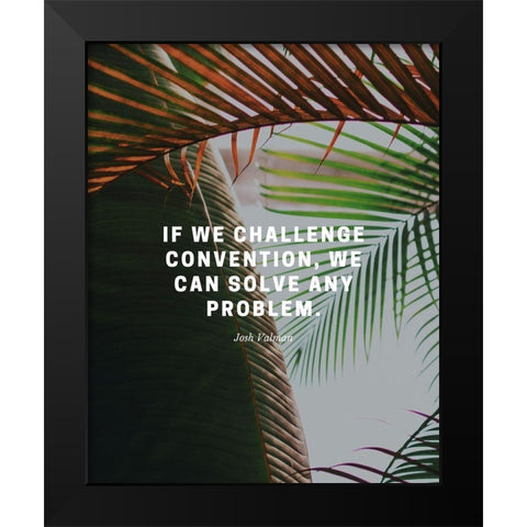 Josh Valman Quote: Challenge Convention Black Modern Wood Framed Art Print by ArtsyQuotes