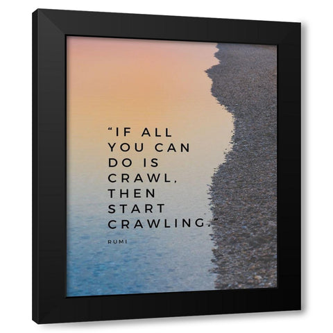 Rumi Quote: Start Crawling Black Modern Wood Framed Art Print with Double Matting by ArtsyQuotes