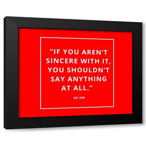 Dr. Dre Quote: Sincere with It Black Modern Wood Framed Art Print with Double Matting by ArtsyQuotes