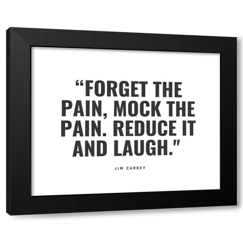 Jim Carrey Quote: Forget the Pain Black Modern Wood Framed Art Print by ArtsyQuotes