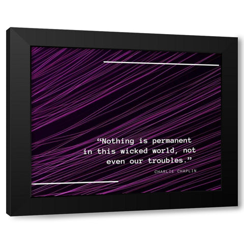 Charlie Chaplin Quote: Nothing is Permanent Black Modern Wood Framed Art Print by ArtsyQuotes
