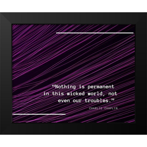 Charlie Chaplin Quote: Nothing is Permanent Black Modern Wood Framed Art Print by ArtsyQuotes