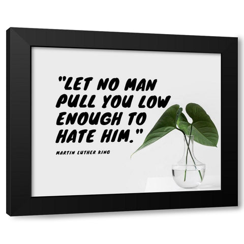 Martin Luther King Quote: Let No Man Black Modern Wood Framed Art Print by ArtsyQuotes