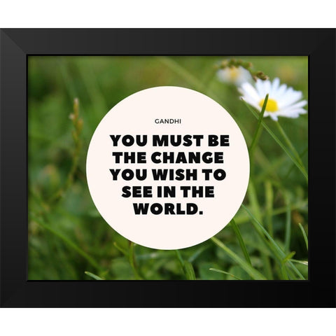 Mahatma Gandhi Quote: Be the Change Black Modern Wood Framed Art Print by ArtsyQuotes