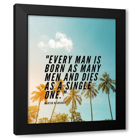 Martin Heidegger Quote: Every Man Black Modern Wood Framed Art Print with Double Matting by ArtsyQuotes