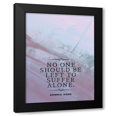 Daisaku Ikeda Quote: Suffer Alone Black Modern Wood Framed Art Print by ArtsyQuotes