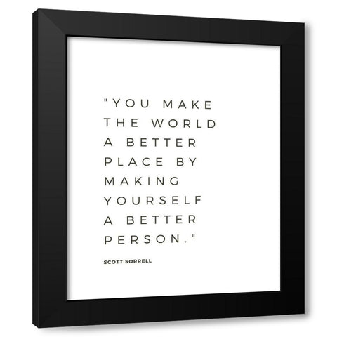 Scott Sorrell Quote: Better Person Black Modern Wood Framed Art Print with Double Matting by ArtsyQuotes