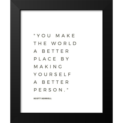 Scott Sorrell Quote: Better Person Black Modern Wood Framed Art Print by ArtsyQuotes