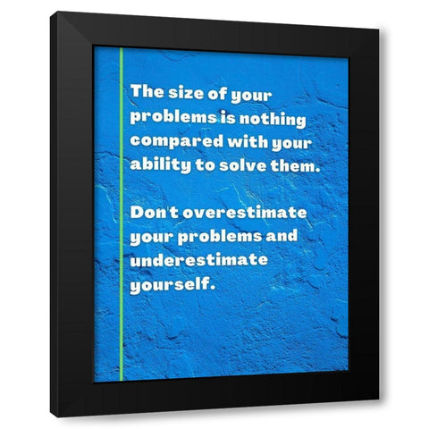 ArtsyQuotes Quote: Size of Your Problems Black Modern Wood Framed Art Print by ArtsyQuotes