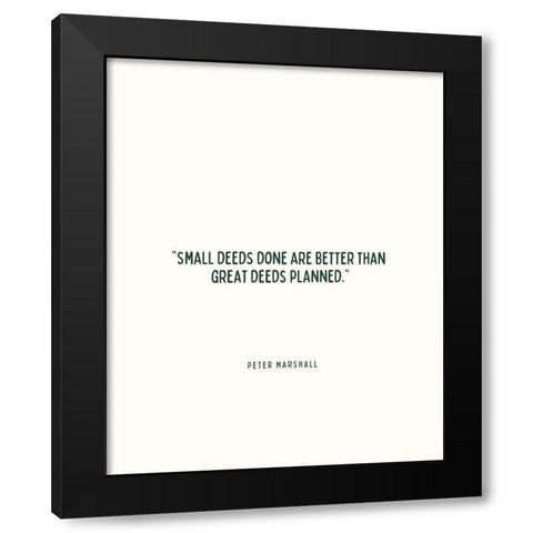 Peter Marshall Quote: Small Deeds Black Modern Wood Framed Art Print with Double Matting by ArtsyQuotes