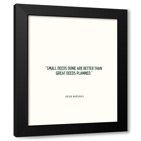 Peter Marshall Quote: Small Deeds Black Modern Wood Framed Art Print by ArtsyQuotes