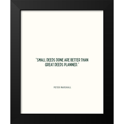 Peter Marshall Quote: Small Deeds Black Modern Wood Framed Art Print by ArtsyQuotes
