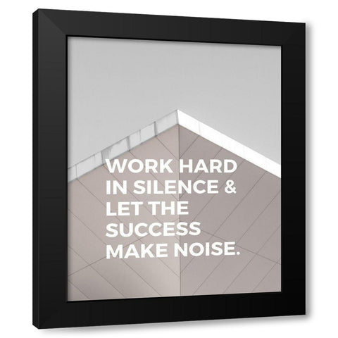 ArtsyQuotes Quote: Work Hard in Silence Black Modern Wood Framed Art Print by ArtsyQuotes