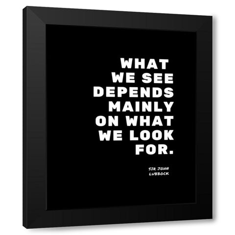 Sir John Lubbock Quote: What We Look For Black Modern Wood Framed Art Print by ArtsyQuotes