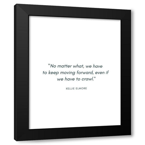 Kellie Elmore Quote: No Matter What Black Modern Wood Framed Art Print by ArtsyQuotes