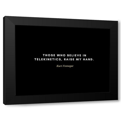 Kurt Vonnegut Quote: Telekinetics Black Modern Wood Framed Art Print by ArtsyQuotes