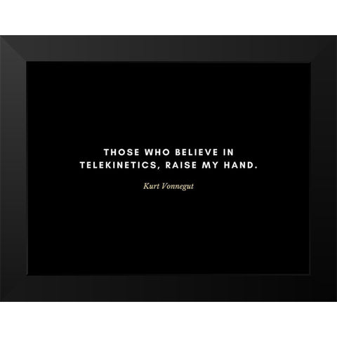 Kurt Vonnegut Quote: Telekinetics Black Modern Wood Framed Art Print by ArtsyQuotes