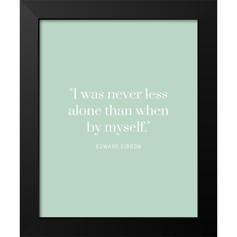 Edward Gibbon Quote: Never Less Alone Black Modern Wood Framed Art Print by ArtsyQuotes