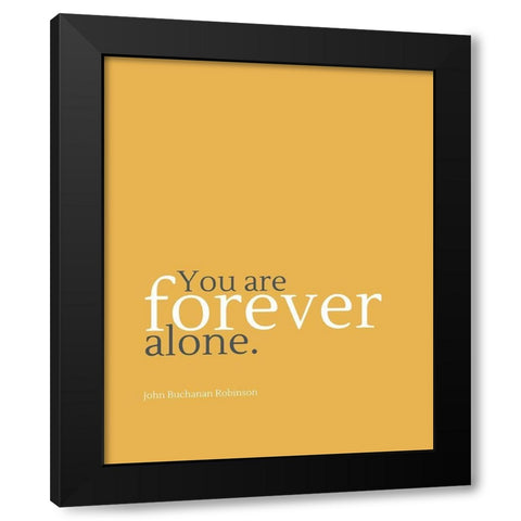 John Buchanan Robinson Quote: Forever Alone Black Modern Wood Framed Art Print with Double Matting by ArtsyQuotes