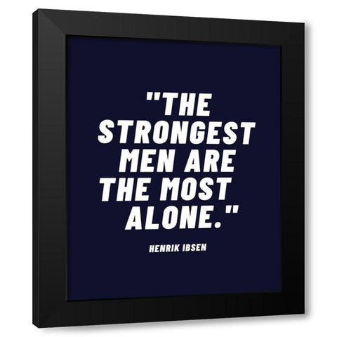 Henrik Ibsen Quote: Strongest Men Black Modern Wood Framed Art Print with Double Matting by ArtsyQuotes