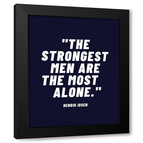 Henrik Ibsen Quote: Strongest Men Black Modern Wood Framed Art Print by ArtsyQuotes