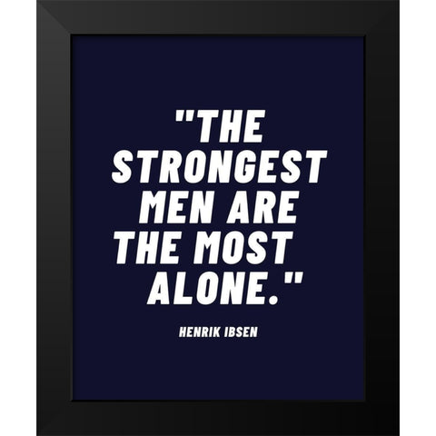 Henrik Ibsen Quote: Strongest Men Black Modern Wood Framed Art Print by ArtsyQuotes