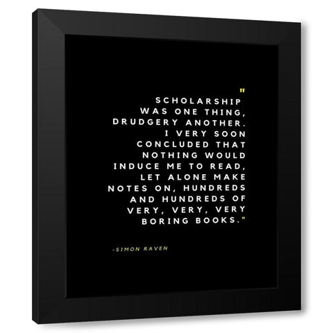 Simon Raven Quote: Scholarship Black Modern Wood Framed Art Print with Double Matting by ArtsyQuotes