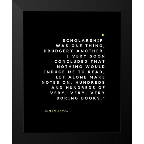 Simon Raven Quote: Scholarship Black Modern Wood Framed Art Print by ArtsyQuotes