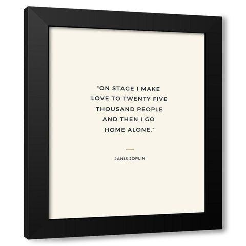 Janis Joplin Quote: I Go Home Alone Black Modern Wood Framed Art Print with Double Matting by ArtsyQuotes