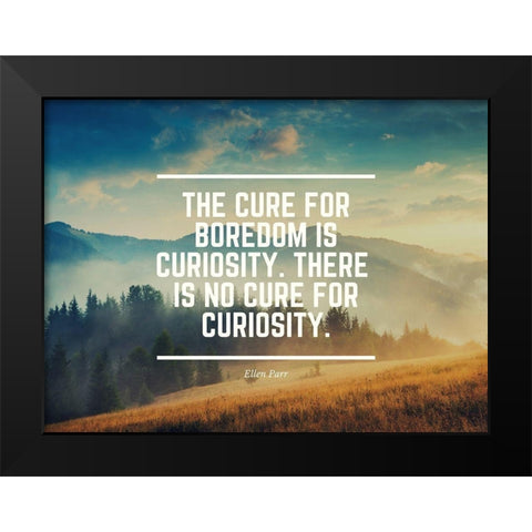 Ellen Parr Quote: Boredom is Curiosity Black Modern Wood Framed Art Print by ArtsyQuotes