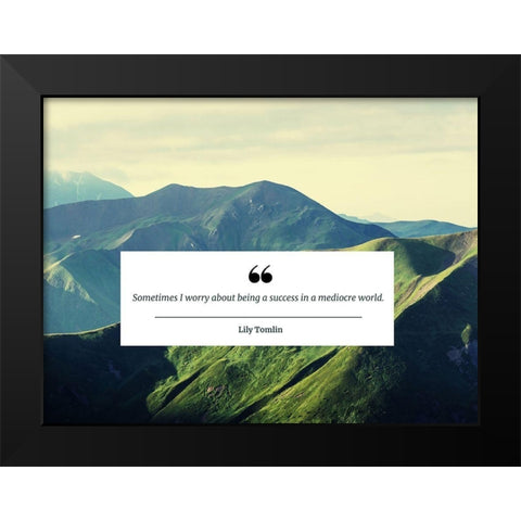 Lily Tomlin Quote: Mediocre World Black Modern Wood Framed Art Print by ArtsyQuotes