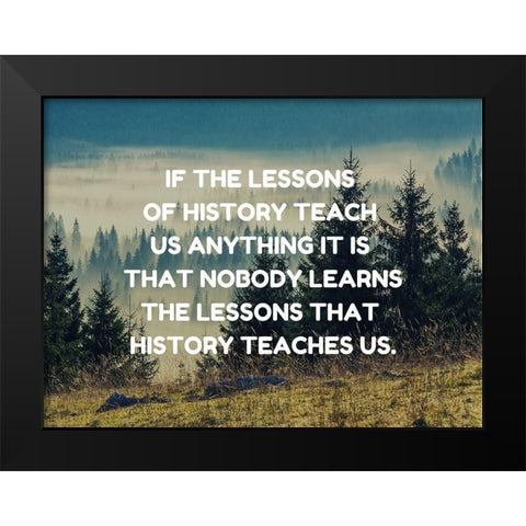 Anon Quote: Lessons of History Black Modern Wood Framed Art Print by ArtsyQuotes