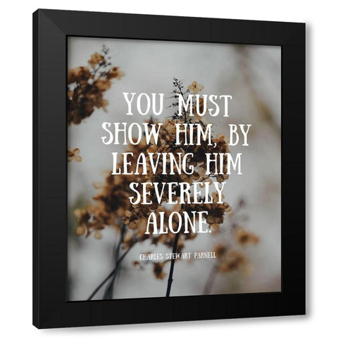 Charles Stewart Parnell Quote: Severely Alone Black Modern Wood Framed Art Print by ArtsyQuotes