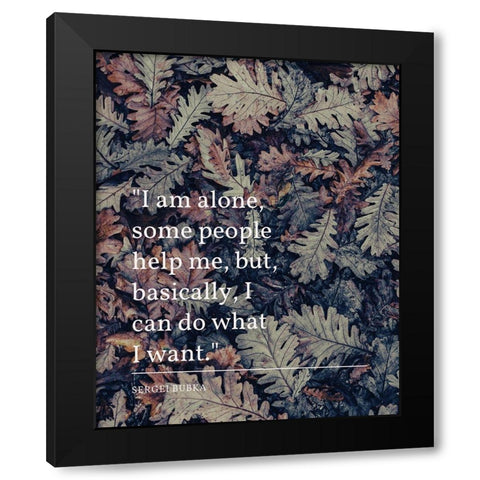 Sergei Bubka Quote: I Am Alone Black Modern Wood Framed Art Print by ArtsyQuotes