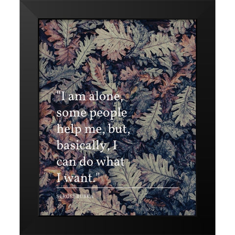 Sergei Bubka Quote: I Am Alone Black Modern Wood Framed Art Print by ArtsyQuotes